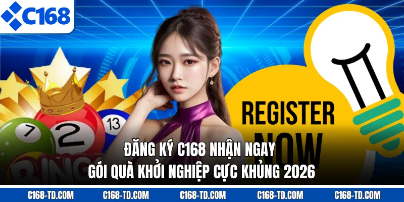 Đăng Ký C168 Nhận Ngay Gói Quà Khởi Nghiệp Cực Khủng 2026