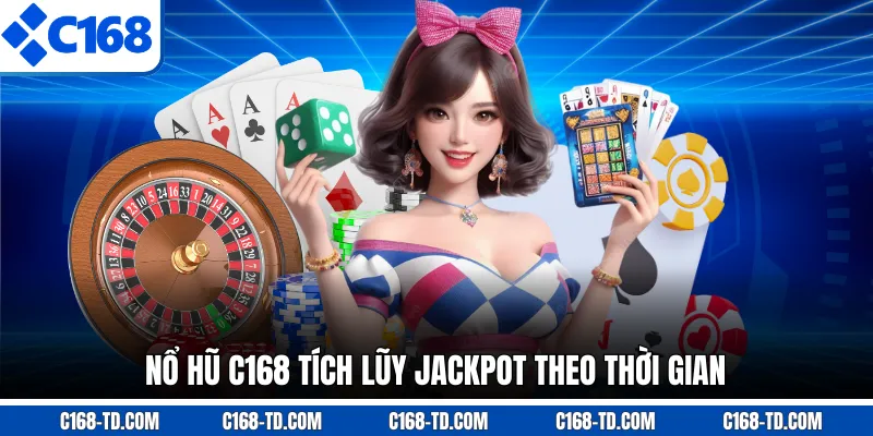 Nổ Hũ C168 Tích Lũy Jackpot Theo Thời Gian