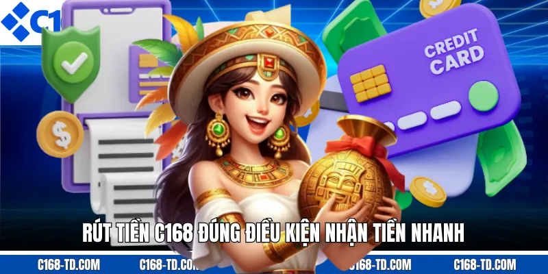 Rút Tiền C168 Đúng Điều Kiện Nhận Tiền Nhanh