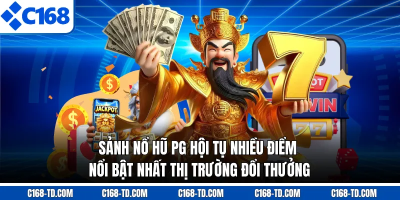 Sảnh Nổ Hũ PG Hội Tụ Nhiều Điểm Nổi Bật Nhất Thị Trường Đổi Thưởng